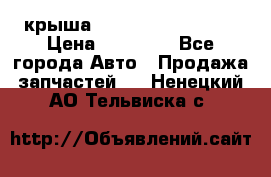 крыша Hyundai Solaris HB › Цена ­ 24 000 - Все города Авто » Продажа запчастей   . Ненецкий АО,Тельвиска с.